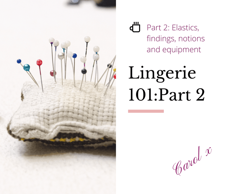 Lingerie 101 - Part 2: Elastics, findings, equiptment and notions